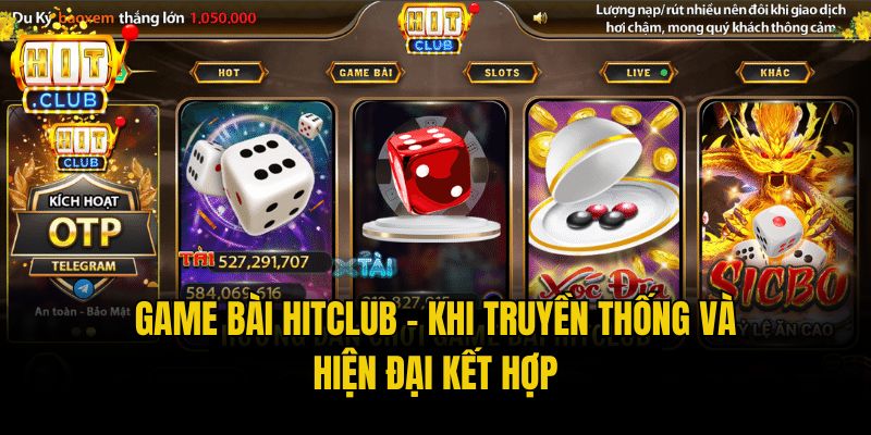 game bai hitclub Game bài Hitclub - Khi truyền thống và hiện đại kết hợp