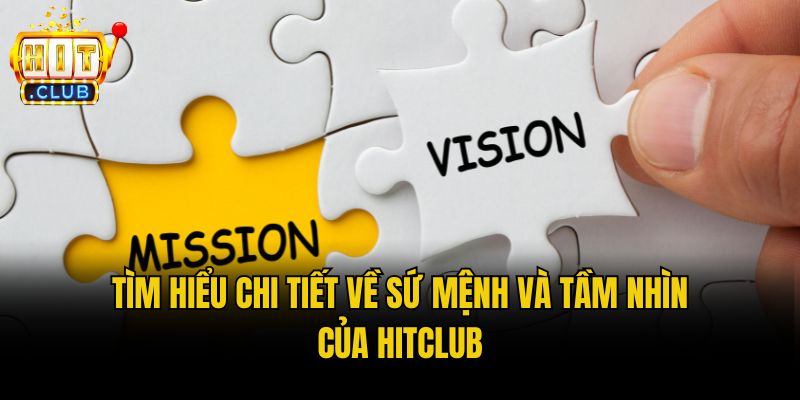 su menh va tam nhin hitclub Tìm hiểu chi tiết về sứ mệnh và tầm nhìn của Hitclub